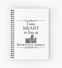 I was MEANT to live at Downton Abbey Spiral Notebook