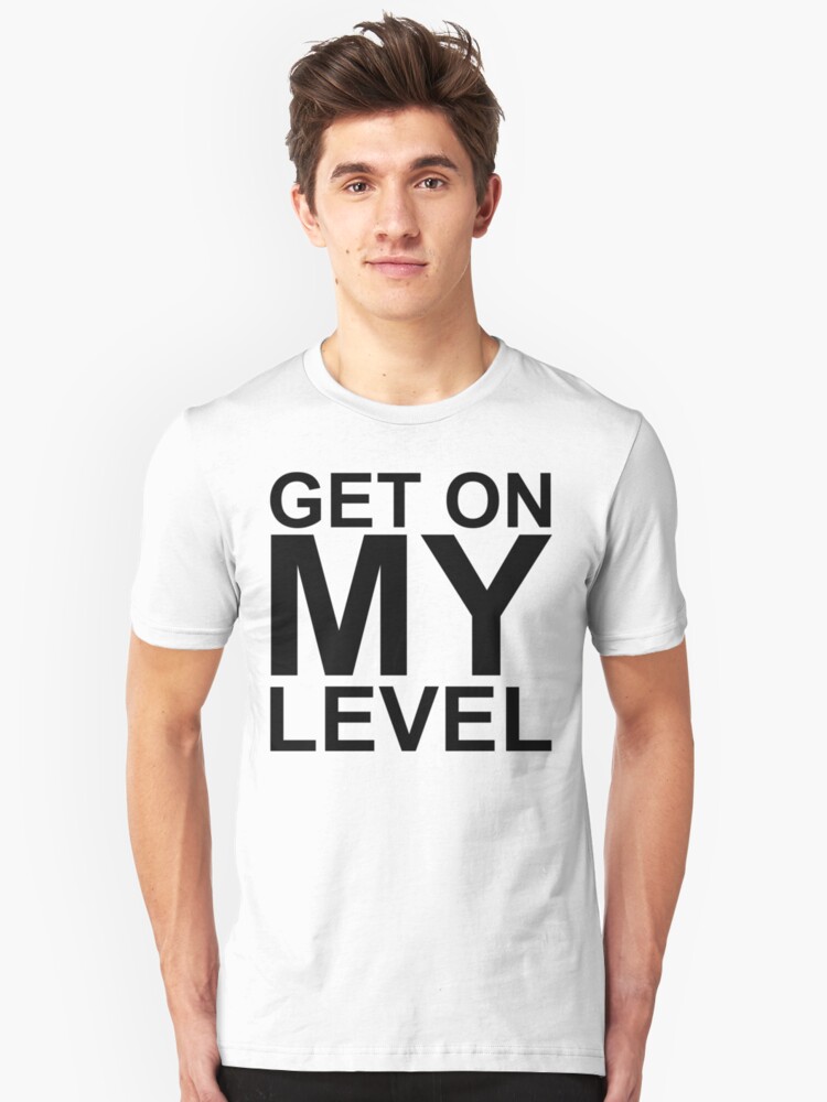 "Get on MY Level" Tshirt by NiteOwl Redbubble