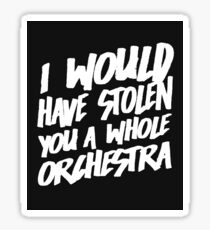 I Would Have Stolen You A Whole Orchestra Sticker