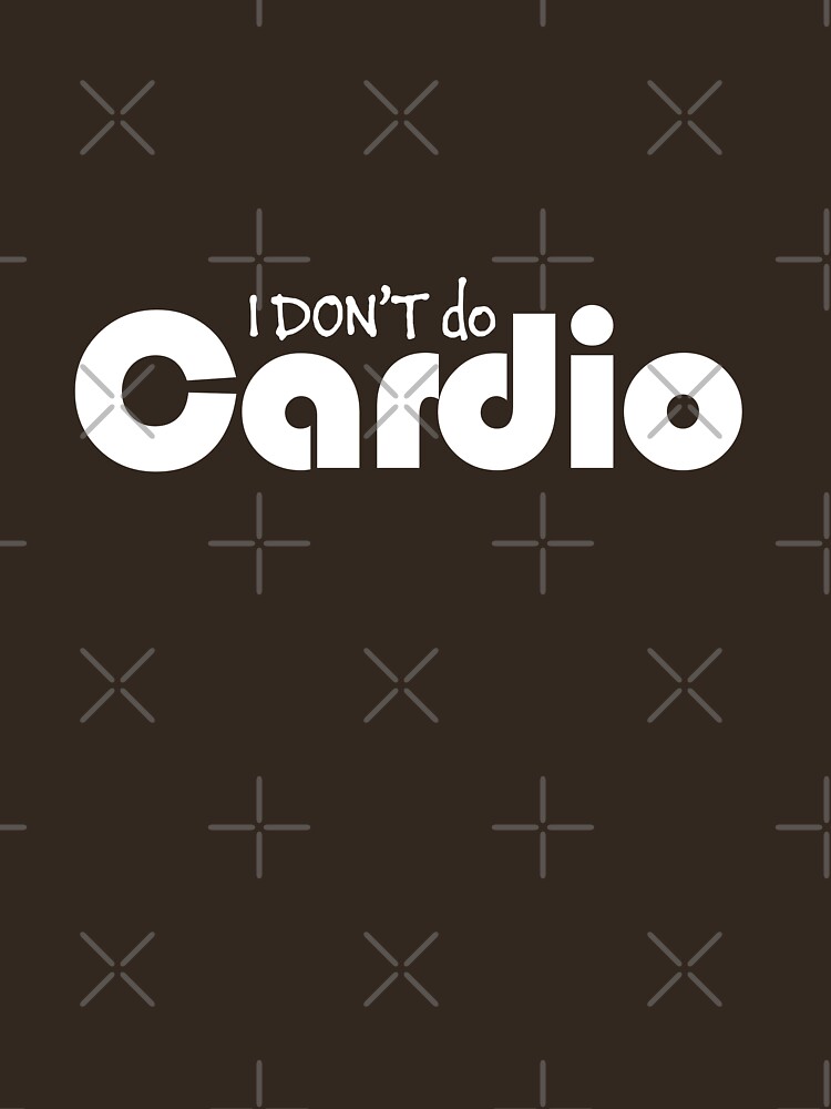 "'I DON'T do Cardio' (White Text)" Tshirt by pauljamesfarr Redbubble