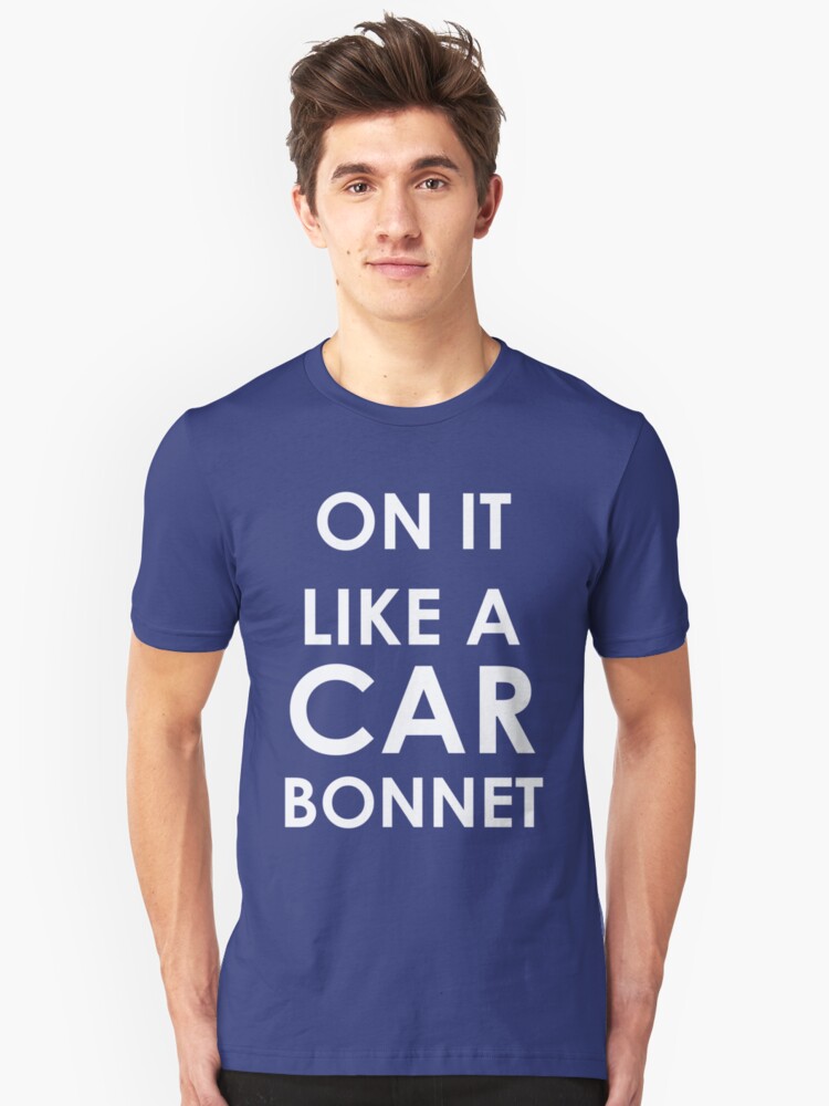 "On it like a car Unisex TShirt by green10 Redbubble