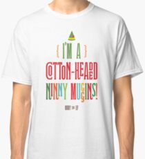Buddy the Elf! I'm a Cotton-Headed Ninny Muggins! Classic T-Shirt