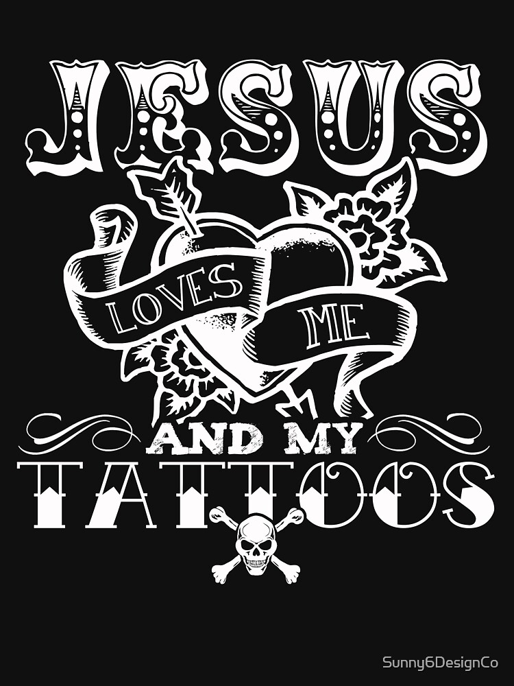 "JESUS LOVES ME AND MY TATTOOS" T-shirt by Sunny6DesignCo | Redbubble