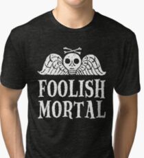 Foolish Mortal Tri-blend T-Shirt