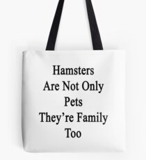 Hamsters Are Not Only Pets They're Family Too Tote Bag