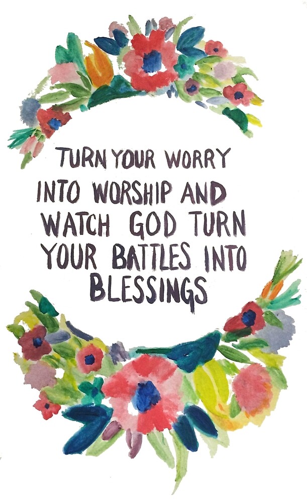 Turn Your Worry Into Worship By Sofiasalinas Redbubble 7851