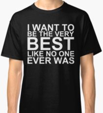 I Want To Be The Very Best, Like No One Ever Was (Pokemon) (Reversed Colours) Classic T-Shirt