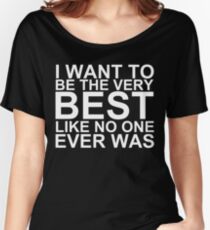 I Want To Be The Very Best, Like No One Ever Was (Pokemon) (Reversed Colours) Women's Relaxed Fit T-Shirt