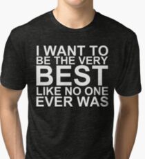 I Want To Be The Very Best, Like No One Ever Was (Pokemon) (Reversed Colours) Tri-blend T-Shirt