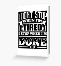 I Don't Stop When I'm Tired I Stop When I'm Done Gym Greeting Card