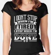 Ich höre nicht auf, wenn ich müde bin. Ich höre auf, wenn ich fertig bin Tailliertes Rundhals-Shirt