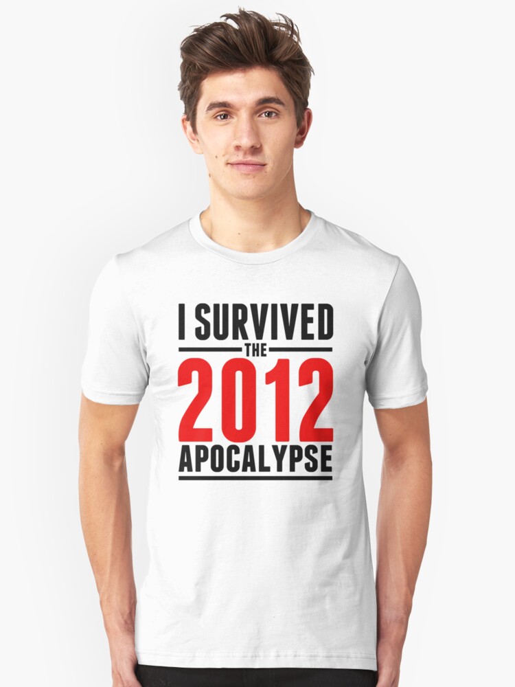 I Survived The 2012 Apocalypse Shirt Unisex T Shirt By Survived2012