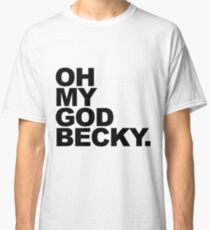 Oh My God Becky T-Shirt Classic T-Shirt