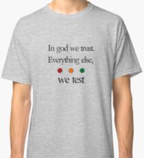 In god we trust. Everything else we test Classic T-Shirt