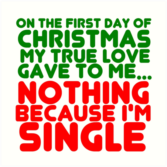 "on the first day of christmas my true love gave to me nothing because i'm single" Art Print by 