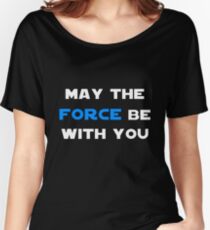 May the Force Be With You - Blue Women's Relaxed Fit T-Shirt