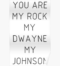 You are my Rock my Dwayne my Johnson Poster