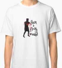 Just a flesh wound Classic T-Shirt