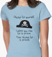Always be yourself, unless you can be a pirate Women's Fitted T-Shirt