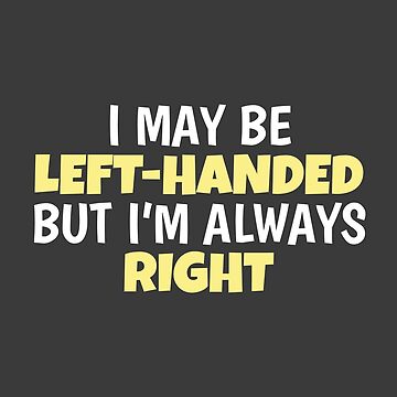 I May Be Left-Handed But I'm Always Right Left Hander Gifts Art Board  Print for Sale by Cute But Rude, Inc.