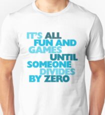 It's all fun and games until someone divides by zero Unisex T-Shirt
