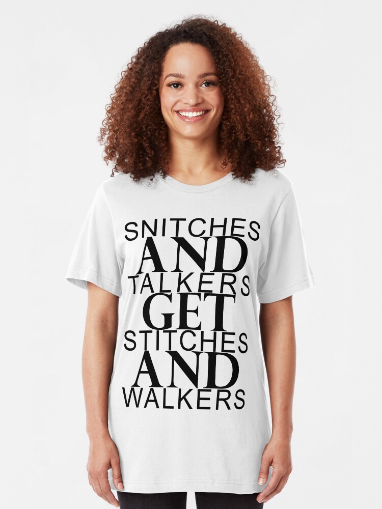 "Snitches & Talkers get Stitches & Walkers" Tshirt by GabeForsell