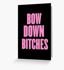 Bow Down Bitches Greeting Card