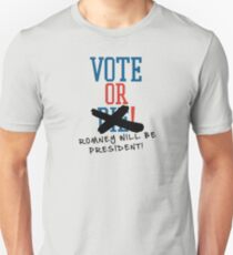 Vote or ... Romney will be President! Unisex T-Shirt