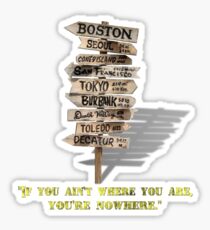 If You Ain't Where You Are, You're Nowhere Sticker