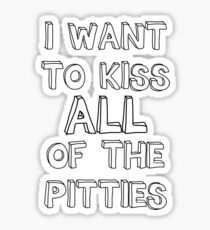 I want to kiss all the pitties Sticker
