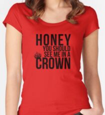 Honey, you should see me in a crown. Women's Fitted Scoop T-Shirt