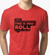 This Is How I Roll Tri-blend T-Shirt