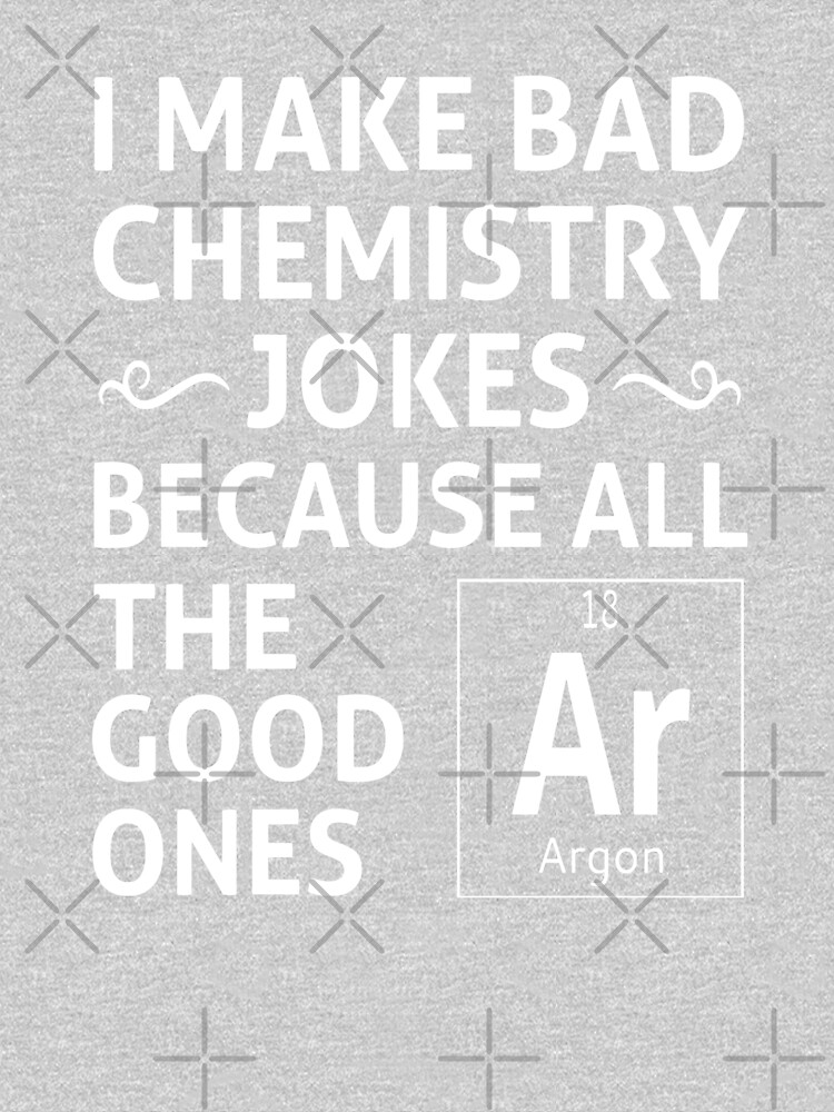 I Make Bad Chemistry Jokes by coolfuntees
