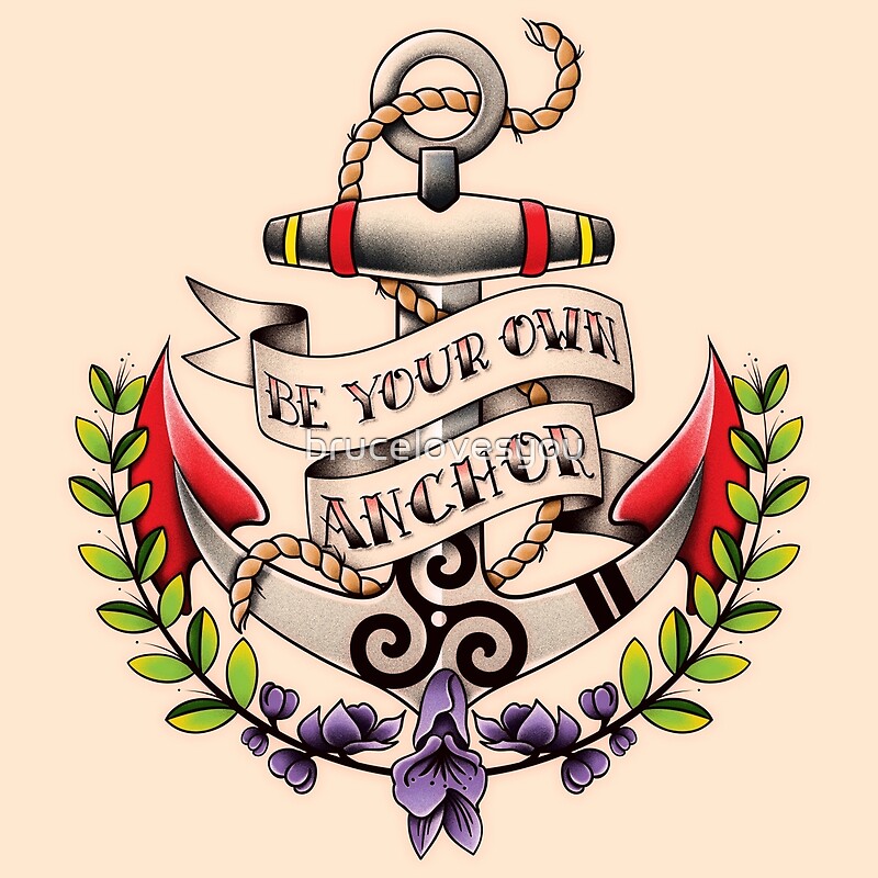 "Be Your Own Anchor" by brucelovesyou | Redbubble