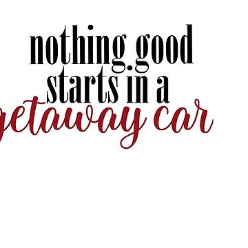 Nothing good starts in a getaway car Taylor Swift Sticker –  GirlsPrintingHouse