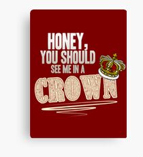 "Honey, you should see me in a crown!" Canvas Print