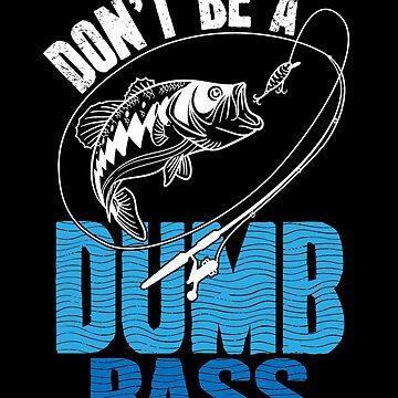 Don't Be A Dumb Bass Fishing Essential T-Shirt for Sale by alexmichel