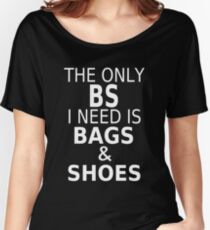 The Only BS I Need Is Bags & Shoes Women's Relaxed Fit T-Shirt