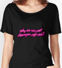 why are we not having sex right now? Women's Relaxed Fit T-Shirt