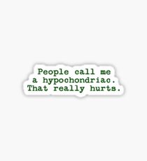 People call me a hypochondriac. That really hurts. Sticker
