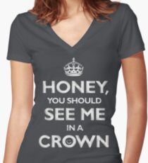 Honey, you should see me in a crown. Women's Fitted V-Neck T-Shirt