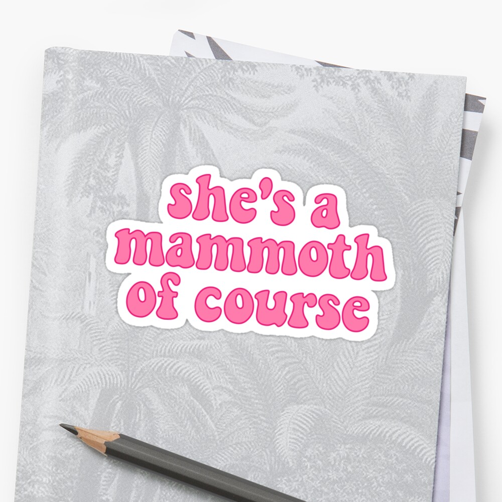 "She's a mammoth, of course." Sticker by yawnni Redbubble