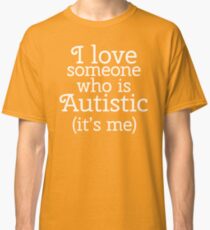 I love someone who is Autistic (its me) Classic T-Shirt