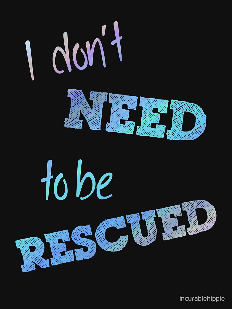 I Don't Need to Be Rescued (on dark) by incurablehippie