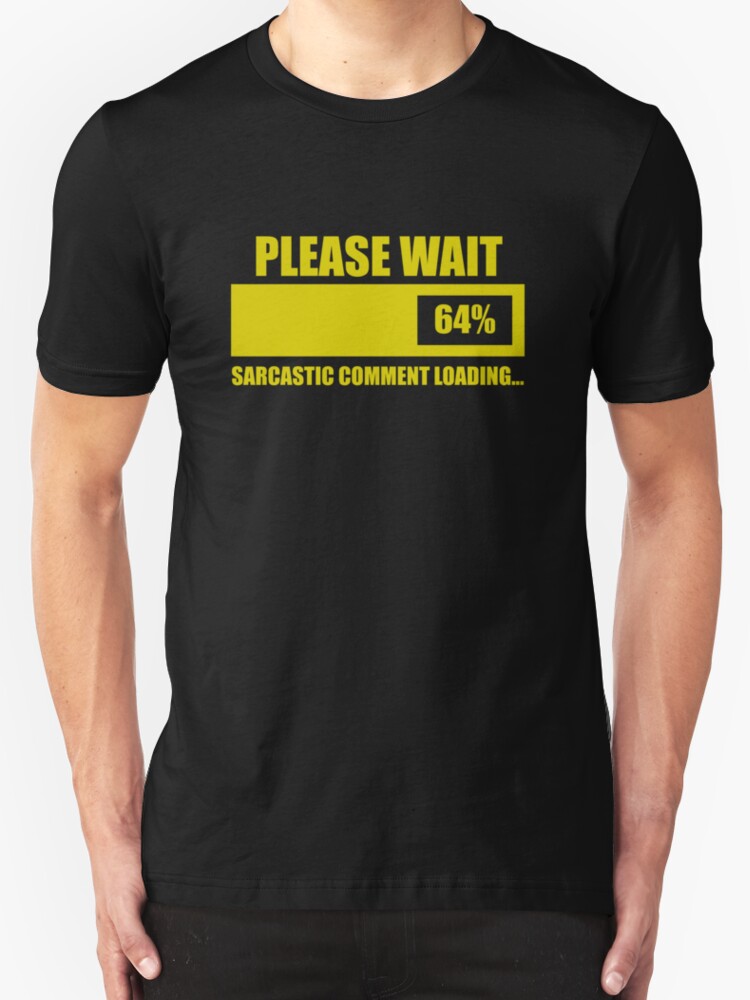 sarcastic comment loading please wait t shirt