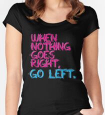 When nothing goes right, go left! Women's Fitted Scoop T-Shirt