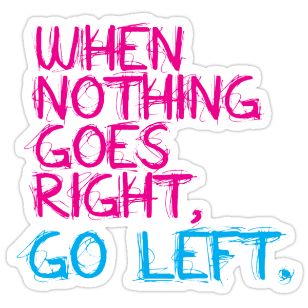 Life left to go. When nothing goes right go left Sticker.