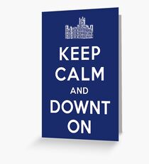 Keep Calm and DOWNTON! Greeting Card
