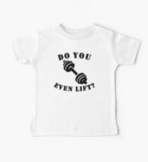 Do You Even Lift? Baby T-Shirt