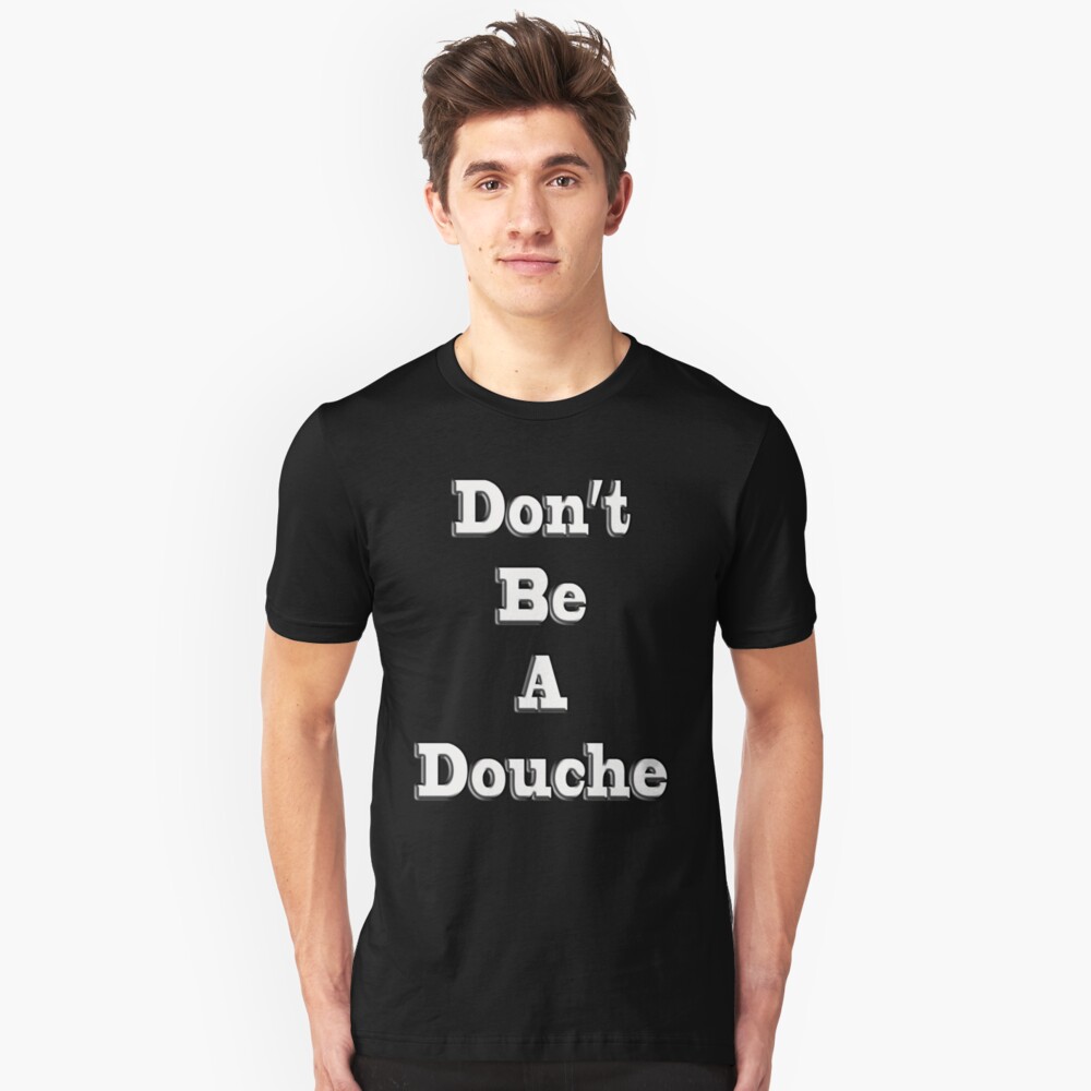 "Don't Be A Douche" Tshirt by slugnola Redbubble